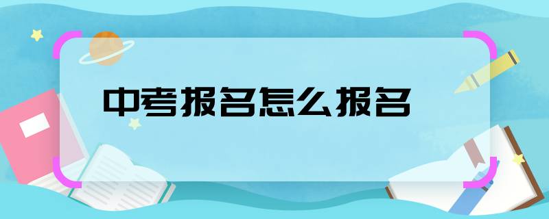 中考报名怎么报名