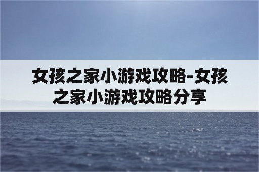 女孩之家小游戏攻略-女孩之家小游戏攻略分享