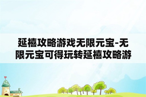 延禧攻略游戏无限元宝-无限元宝可得玩转延禧攻略游戏