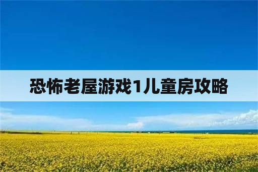 恐怖老屋游戏1儿童房攻略