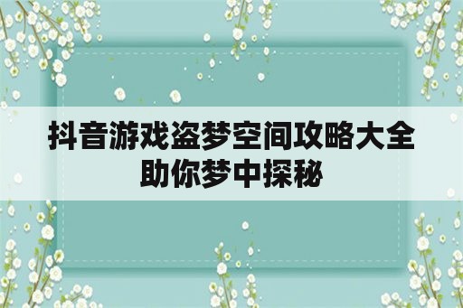 抖音游戏盗梦空间攻略大全助你梦中探秘