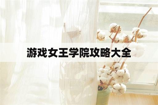 游戏女王学院攻略大全