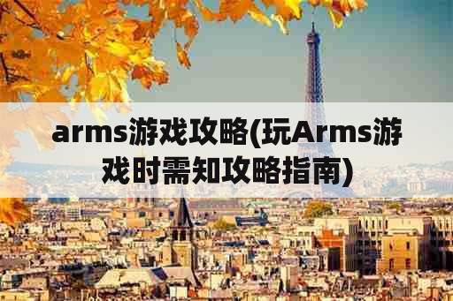 arms游戏攻略(玩Arms游戏时需知攻略指南)