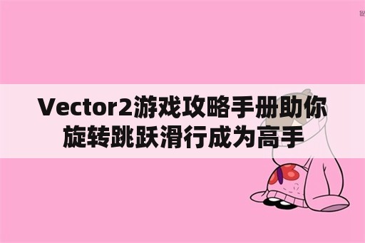 Vector2游戏攻略手册助你旋转跳跃滑行成为高手