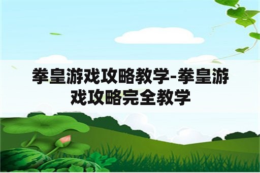 拳皇游戏攻略教学-拳皇游戏攻略完全教学