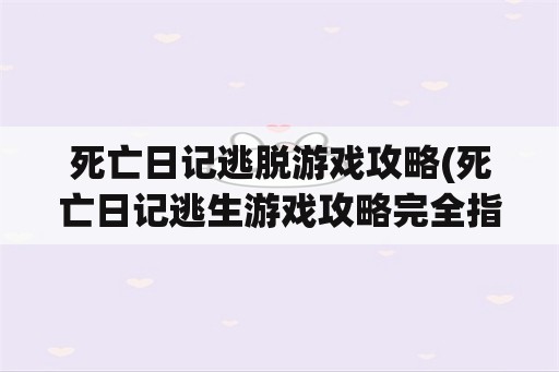 死亡日记逃脱游戏攻略(死亡日记逃生游戏攻略完全指南)