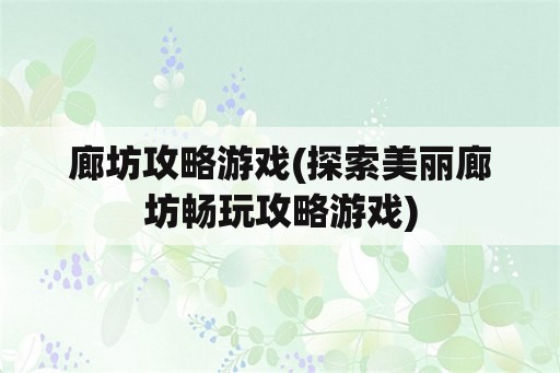 廊坊攻略游戏(探索美丽廊坊畅玩攻略游戏)