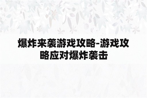 爆炸来袭游戏攻略-游戏攻略应对爆炸袭击