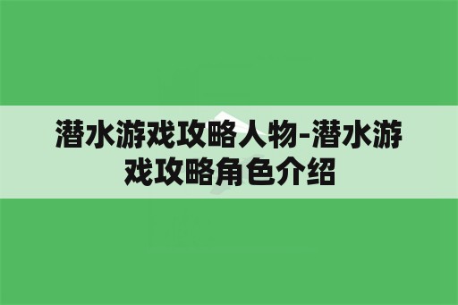 潜水游戏攻略人物-潜水游戏攻略角色介绍