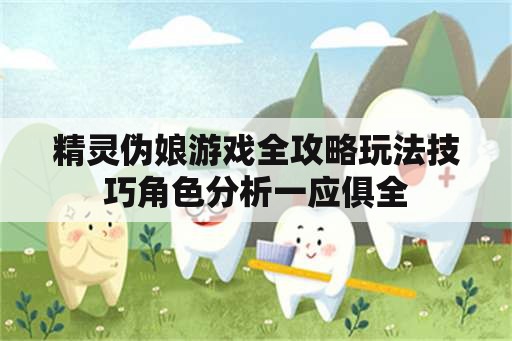 精灵伪娘游戏全攻略玩法技巧角色分析一应俱全