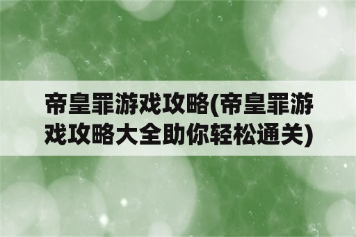 帝皇罪游戏攻略(帝皇罪游戏攻略大全助你轻松通关)