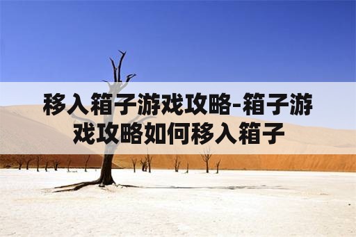 移入箱子游戏攻略-箱子游戏攻略如何移入箱子