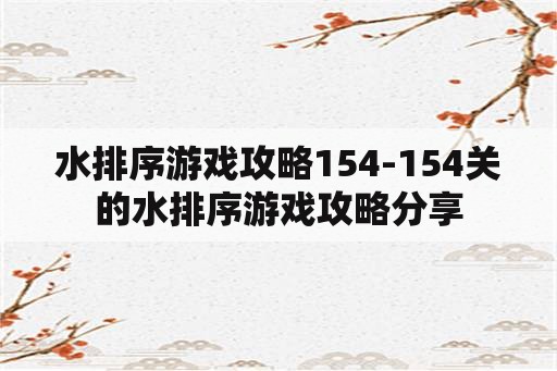 水排序游戏攻略154-154关的水排序游戏攻略分享