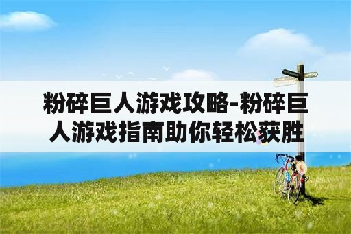 粉碎巨人游戏攻略-粉碎巨人游戏指南助你轻松获胜