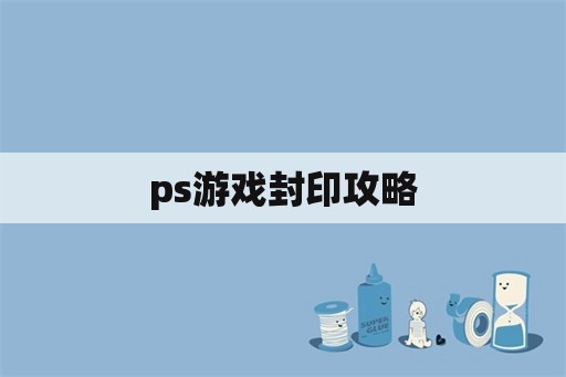 ps游戏封印攻略