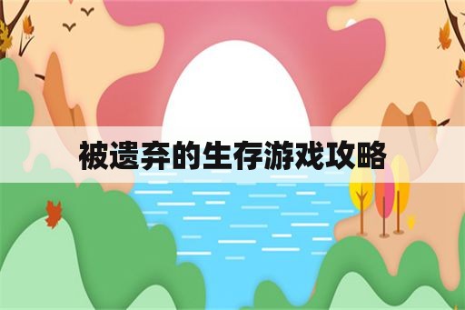 被遗弃的生存游戏攻略