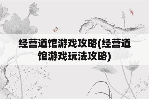 经营道馆游戏攻略(经营道馆游戏玩法攻略)