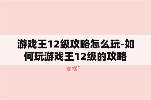 游戏王12级攻略怎么玩-如何玩游戏王12级的攻略