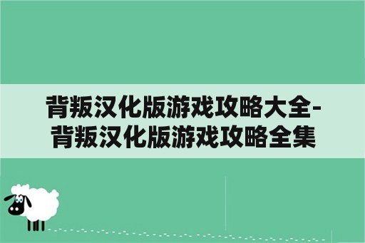 背叛汉化版游戏攻略大全-背叛汉化版游戏攻略全集