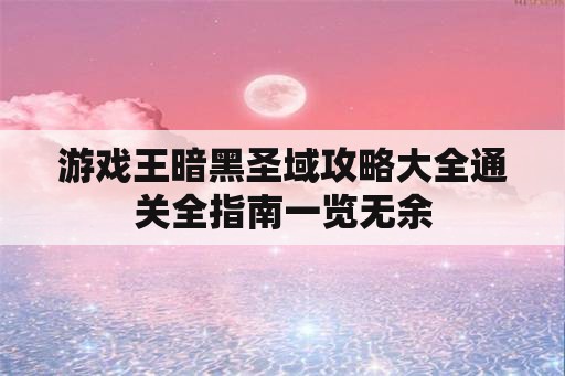 游戏王暗黑圣域攻略大全通关全指南一览无余