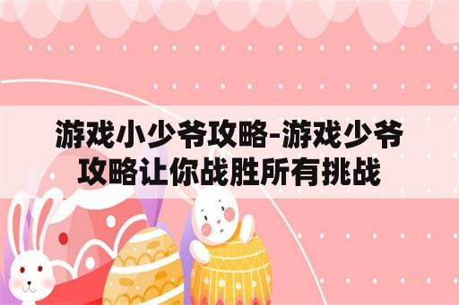 游戏小少爷攻略-游戏少爷攻略让你战胜所有挑战