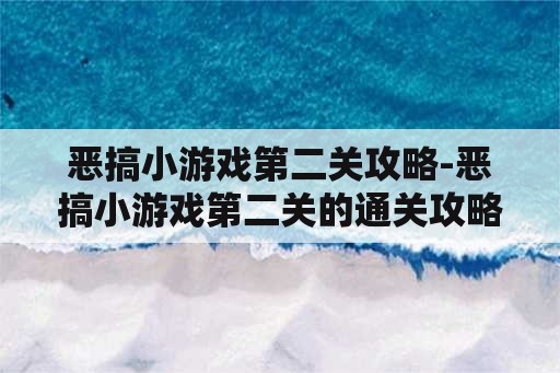 恶搞小游戏第二关攻略-恶搞小游戏第二关的通关攻略