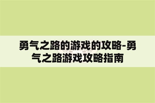 勇气之路的游戏的攻略-勇气之路游戏攻略指南