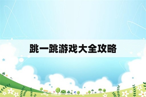 跳一跳游戏大全攻略