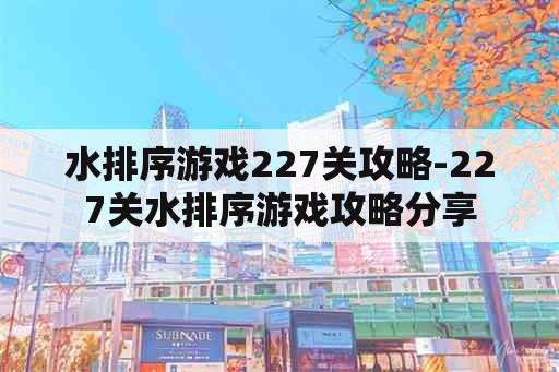 水排序游戏227关攻略-227关水排序游戏攻略分享