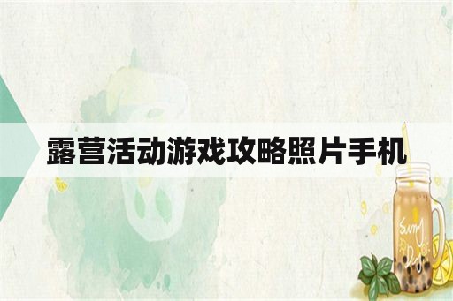 露营活动游戏攻略照片手机