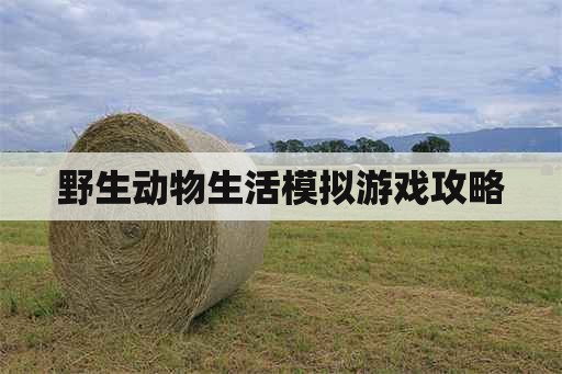 野生动物生活模拟游戏攻略