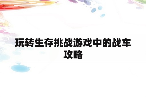 玩转生存挑战游戏中的战车攻略