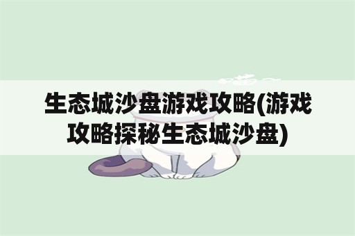 生态城沙盘游戏攻略(游戏攻略探秘生态城沙盘)