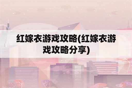 红嫁衣游戏攻略(红嫁衣游戏攻略分享)