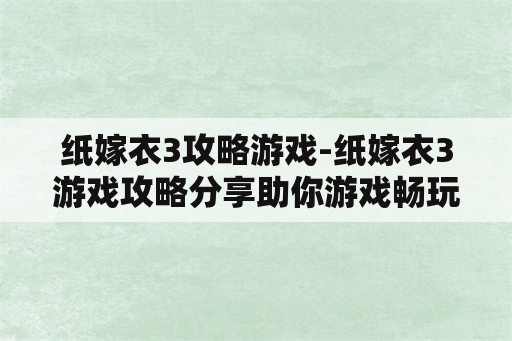 纸嫁衣3攻略游戏-纸嫁衣3游戏攻略分享助你游戏畅玩