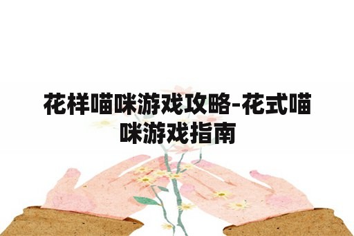 花样喵咪游戏攻略-花式喵咪游戏指南