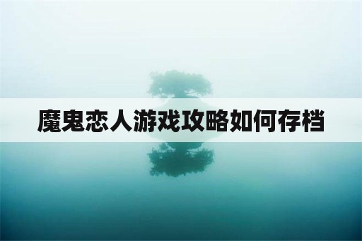 魔鬼恋人游戏攻略如何存档