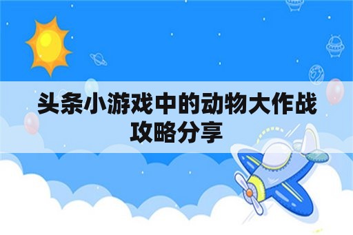 头条小游戏中的动物大作战攻略分享