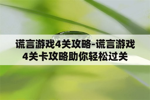 谎言游戏4关攻略-谎言游戏4关卡攻略助你轻松过关