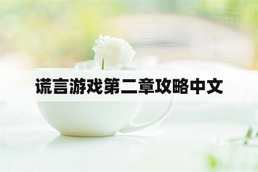 谎言游戏第二章攻略中文 谎言游戏第二章攻略中文