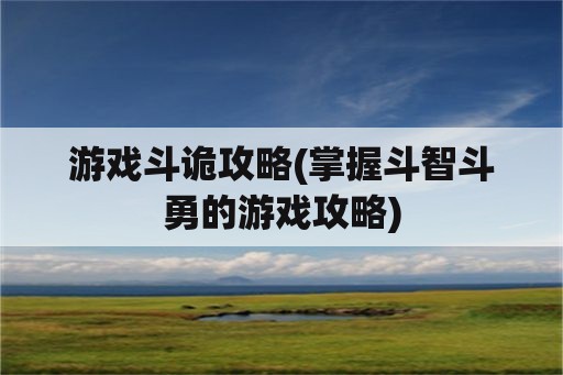 游戏斗诡攻略(掌握斗智斗勇的游戏攻略)