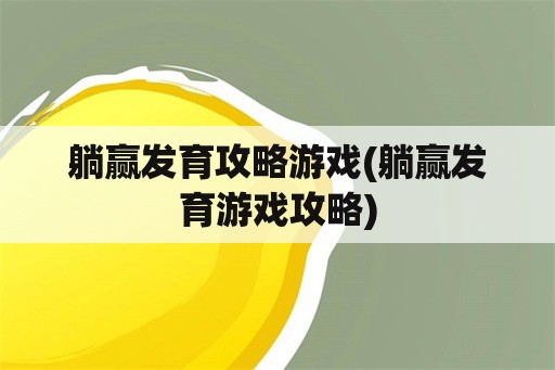 躺赢发育攻略游戏(躺赢发育游戏攻略)