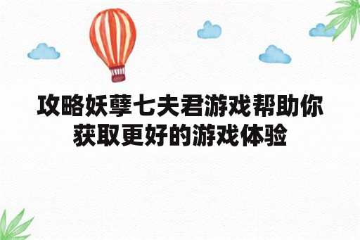 攻略妖孽七夫君游戏帮助你获取更好的游戏体验