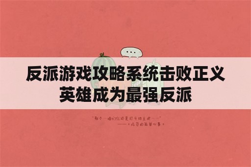 反派游戏攻略系统击败正义英雄成为最强反派