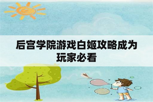 后宫学院游戏白姬攻略成为玩家必看