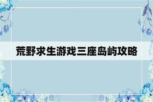 荒野求生游戏三座岛屿攻略