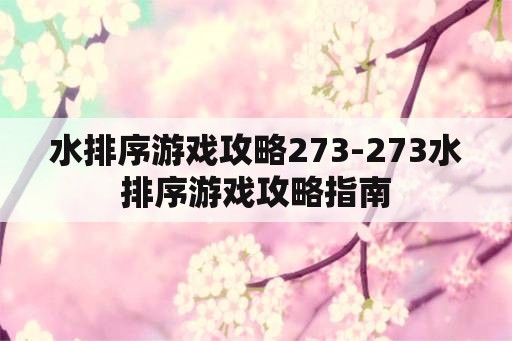水排序游戏攻略273-273水排序游戏攻略指南