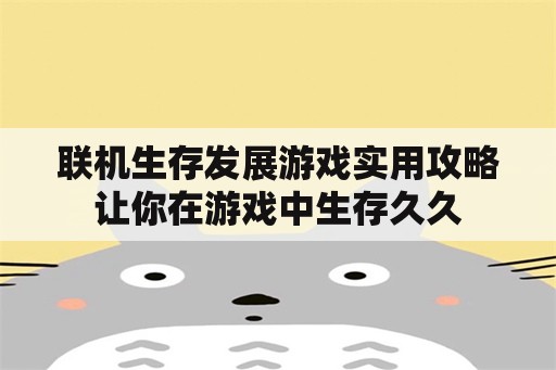 联机生存发展游戏实用攻略让你在游戏中生存久久