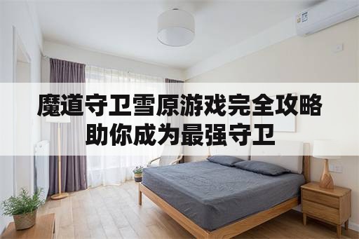 魔道守卫雪原游戏完全攻略助你成为最强守卫