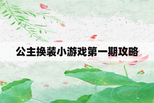 公主换装小游戏第一期攻略 公主换装小游戏第一期攻略